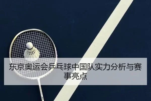 东京奥运会乒乓球中国队实力分析与赛事亮点